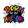 Born to be awesome. Inspirational quote. Hand drawn lettering.