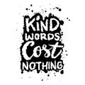 Kind words cost nothing. Hand drawn typography poster. Inspirational quote.