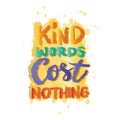 Kind words cost nothing. Hand drawn typography poster. Inspirational quote.