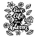 Live life in full bloom. Hand drawn lettering quote.