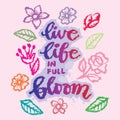 Live life in full bloom. Hand drawn lettering quote.