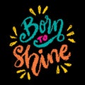 Born to shine. Hand drawn lettering phrase.