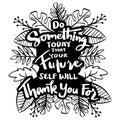Do something today that your future self will thank you for. Inspirational quote.
