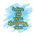 Believe you can and you\'re halfway there. Motivational quote. Hand drawn lettering.