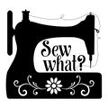 Sew What crafting quote with antique sewing machine