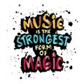 Music is the strongest form of magic. Ink vector brush strokes. Grunge hand drawn lettering.