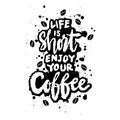 Life is short enjoy coffee. Coffee quote. Hand drawn lettering.