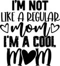 I am not like a regular mom I am a cool mom, mom life, funny mom, mothers day vector illustration file Royalty Free Stock Photo
