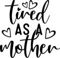 Tired as a mother, mom life, funny mom, mothers day vector illustration file Royalty Free Stock Photo