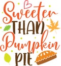 Sweeter than pumpkin pie, happy fall, thanksgiving day, happy harvest, vector illustration file Royalty Free Stock Photo