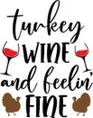 Turkey wine and feelin fine, happy fall, thanksgiving day, happy harvest, vector illustration file