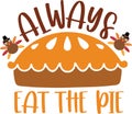 Always eat the pie, happy fall, thanksgiving day, happy harvest, vector illustration file Royalty Free Stock Photo