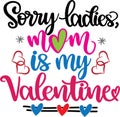 Sorry ladies mom is my valentine, xoxo yall, valentines day, heart, love, be mine, holiday, vector illustration file Royalty Free Stock Photo