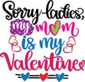 Sorry ladies my mom is my valentine, xoxo yall, valentines day, heart, love, be mine, holiday, vector illustration file Royalty Free Stock Photo