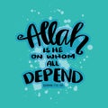 Allah is he on whom all depend. Hand drawn lettering. Islamic quote.