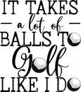 It takes a lot of balls to golf like i do, golf team, golf club, golf ball, golf player Royalty Free Stock Photo