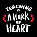 Teaching is a work of heart. Inspirational quote. Hand drawn lettering. Royalty Free Stock Photo