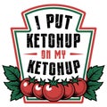 Funny Ketchup Lover Design I Put Ketchup on My Ketchup with Tomato Illustration Royalty Free Stock Photo