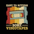 Have To Return Some Videotapes Funny Retro Vintage Cassette T-Shirt Design Royalty Free Stock Photo