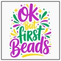 Ok But First Beads Funny Mardi Gras Celebration T-shirt Design Royalty Free Stock Photo
