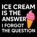 Ice Cream Is The Answer Funny Dessert Humor Sweet Quote Design Royalty Free Stock Photo