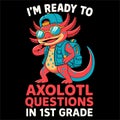 Im Ready To Axolotl Questions In 1st Grade Funny School Animal Design Royalty Free Stock Photo