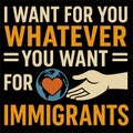 I Want For You Whatever You Want For Immigrants Social Justice Equality Human Rights Design Royalty Free Stock Photo