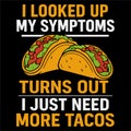 I Looked Up My Symptoms I Just Need More Tacos Funny Food Humor Design Royalty Free Stock Photo