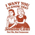 I Want You To Know That Someone Cares Not Me But Someone Funny Sarcastic Quote Illustration Royalty Free Stock Photo