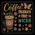 Coffee Makes Me Nicer Funny Coffee Lover Humor Cute Aesthetic Illustration Design Royalty Free Stock Photo
