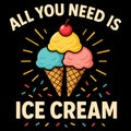 All You Need Is Ice Cream Sweet Dessert Lover Cute Food Happiness Design Royalty Free Stock Photo