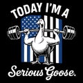 Today Im A Serious Goose Funny Strong Goose Workout Humor Design Royalty Free Stock Photo