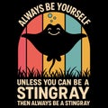 Always Be Yourself Unless You Can Be A Stingray Ocean Animal Humor Inspirational Quote Design Royalty Free Stock Photo