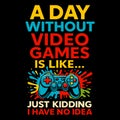 A Day Without Video Games Funny Gamer Humor Sarcastic Gaming Quote Design Royalty Free Stock Photo