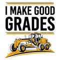 I Make Good Grades Funny School Typography With Construction Vehicle Illustration Student Humor Design Royalty Free Stock Photo