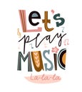 Music poster design or print for t-shirt. Cute letters isolated on the white background - Let`s play music. Vector illustration Royalty Free Stock Photo