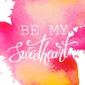 Happy Valentine`s day hand lettering on watercolor background. Be my sweetheart. Vector typography. Romantic quote postcard, card, Royalty Free Stock Photo