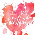 Happy Valentine`s day hand lettering on watercolor background. Be my sweetheart. Vector typography. Romantic quote postcard, card, Royalty Free Stock Photo