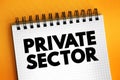 Private Sector - the part of the national economy that is not under direct state control, text concept on notepad