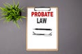 PROBATE LAW on the brown clipboard on the grey background. Business concept