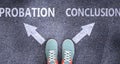 Probation and conclusion as different choices in life - pictured as words Probation, conclusion on a road to symbolize making