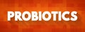 Probiotics - live microorganisms promoted with claims that they provide health benefits when consumed, text concept background