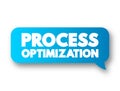 Process Optimization - discipline of adjusting a process so as to optimize some specified set of parameters without violating some