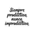 Always productive never unproductive - in Spanish. Lettering. Ink illustration. Modern brush calligraphy