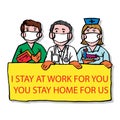 Professional doctors and nurses holding banner message, I stay at work for you, you stay home for us.