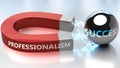 Professionalism helps achieving success - pictured as word Professionalism and a magnet, to symbolize that Professionalism