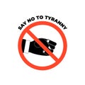 Prohibition sign with man fist illustration, text say no to tyranny