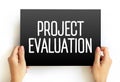 Project Evaluation - systematic and objective assessment of an ongoing or completed project, text concept on card