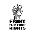 Protest raised arm fist with Fight for Your Rights lettering caption. Hand drawn sketch Demonstration, revolution, and quotes