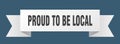 proud to be local ribbon. proud to be local isolated band sign.